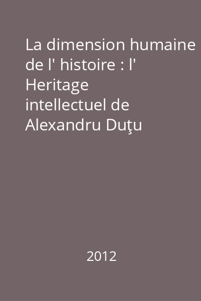La dimension humaine de l' histoire : l' Heritage intellectuel de Alexandru Duţu