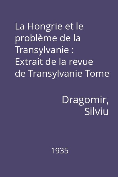 La Hongrie et le problème de la Transylvanie : Extrait de la revue de Transylvanie Tome III
