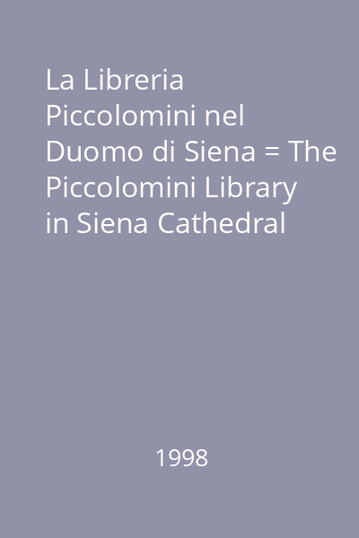La Libreria Piccolomini nel Duomo di Siena = The Piccolomini Library in Siena Cathedral