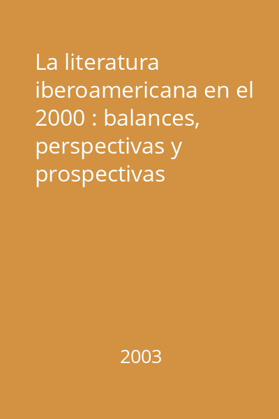 La literatura iberoamericana en el 2000 : balances, perspectivas y prospectivas