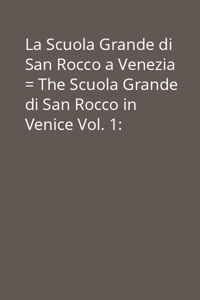 La Scuola Grande di San Rocco a Venezia = The Scuola Grande di San Rocco in Venice Vol. 1: [Atlante fotografico = Photo-Atlas]