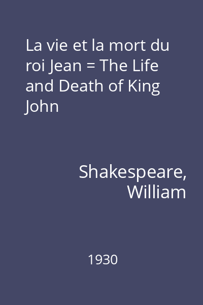 La vie et la mort du roi Jean = The Life and Death of King John