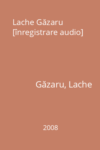 Lache Găzaru [înregistrare audio]