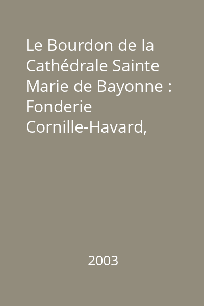 Le Bourdon de la Cathédrale Sainte Marie de Bayonne : Fonderie Cornille-Havard, Villedieu-les-Poêles
