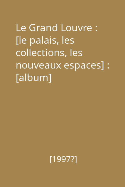 Le Grand Louvre : [le palais, les collections, les nouveaux espaces] : [album]