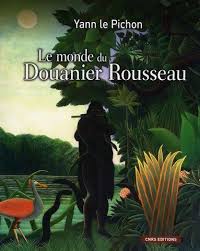 Le monde du Douanier Rousseau : ses sources d' inspiration, ses influences sur l' art moderne