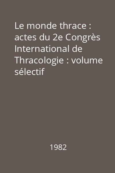Le monde thrace : actes du 2e Congrès International de Thracologie : volume sélectif