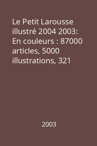 Le Petit Larousse illustré 2004 2003: En couleurs : 87000 articles, 5000 illustrations, 321 cartes ; planches visuelles, chronologie universelle