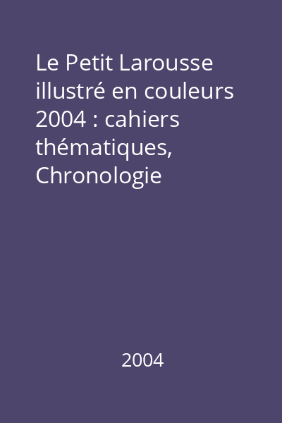 Le Petit Larousse illustré en couleurs 2004 : cahiers thématiques, Chronologie universelle
