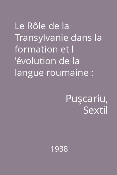 Le Rôle de la Transylvanie dans la formation et l 'évolution de la langue roumaine : eztrait de «La Transylvanie»