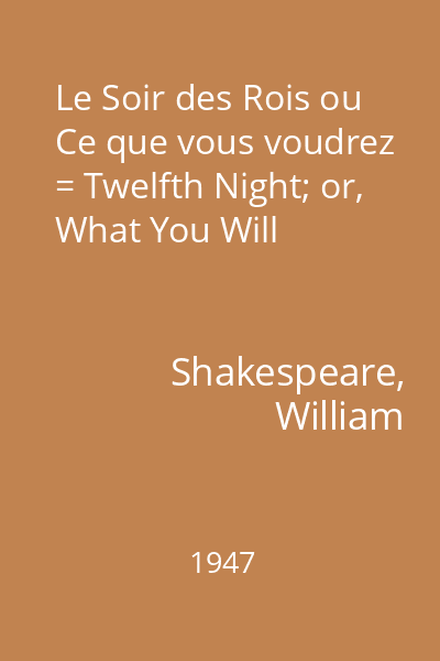 Le Soir des Rois ou Ce que vous voudrez = Twelfth Night; or, What You Will