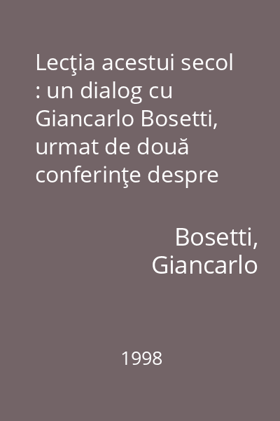 Lecţia acestui secol : un dialog cu Giancarlo Bosetti, urmat de două conferinţe despre statul democratic şi libertate