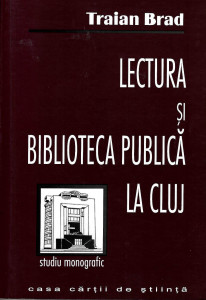 Lectura şi biblioteca publică la Cluj : [studiu monografic]