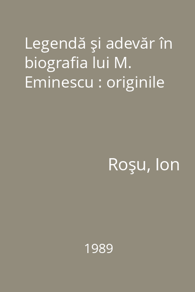 Legendă şi adevăr în biografia lui M. Eminescu : originile