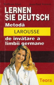 Lernen sie Deutsch : [Metodă Larousse de învăţare a limbii germane]