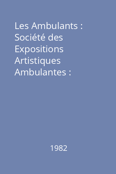 Les Ambulants : Société des Expositions Artistiques Ambulantes : (1870-1923) : [album]