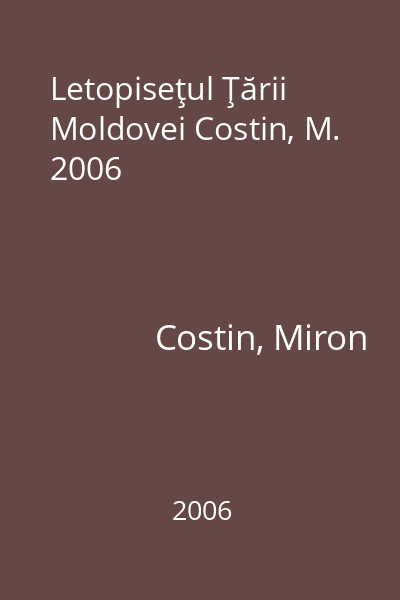 Letopiseţul Ţării Moldovei Costin, M. 2006