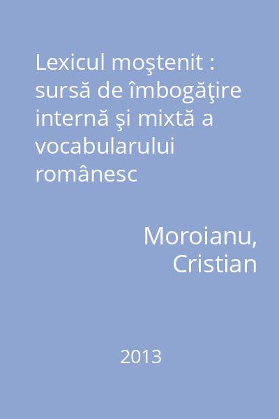 Lexicul moştenit : sursă de îmbogăţire internă şi mixtă a vocabularului românesc