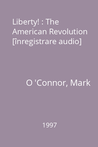 Liberty! : The American Revolution [înregistrare audio]