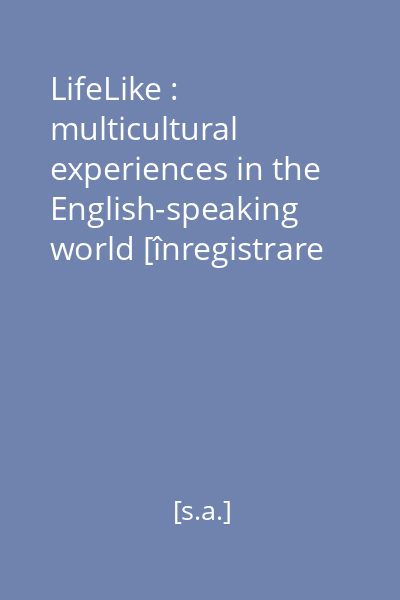 LifeLike : multicultural experiences in the English-speaking world [înregistrare audio]