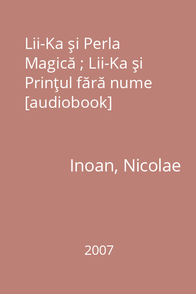 Lii-Ka şi Perla Magică ; Lii-Ka şi Prinţul fără nume [audiobook]