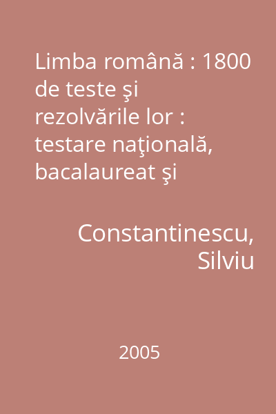 Limba română : 1800 de teste şi rezolvările lor : testare naţională, bacalaureat şi admitere în învăţământul superior