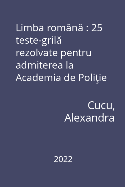 Limba română : 25 teste-grilă rezolvate pentru admiterea la Academia de Poliţie