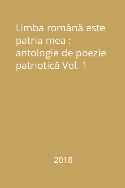 Limba română este patria mea : antologie de poezie patriotică Vol. 1