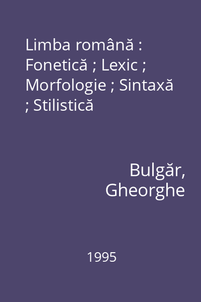 Limba română : Fonetică ; Lexic ; Morfologie ; Sintaxă ; Stilistică