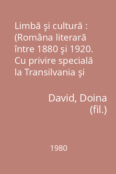 Limbă şi cultură : (Româna literară între 1880 şi 1920. Cu privire specială la Transilvania şi Banat)