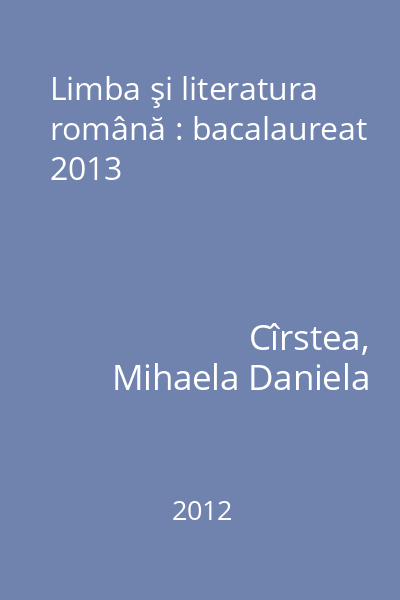 Limba şi literatura română : bacalaureat 2013