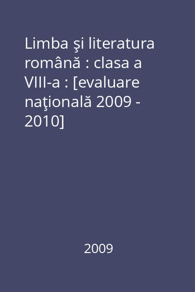 Limba şi literatura română : clasa a VIII-a : [evaluare naţională 2009 - 2010]