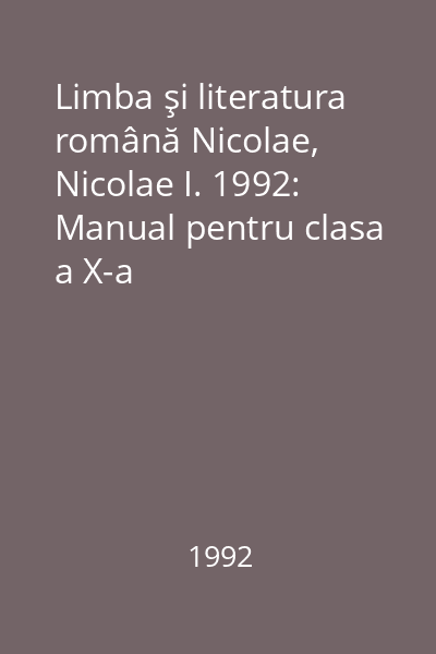 Limba şi literatura română Nicolae, Nicolae I. 1992: Manual pentru clasa a X-a