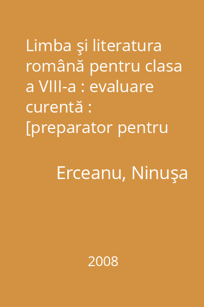 Limba şi literatura română pentru clasa a VIII-a : evaluare curentă : [preparator pentru testarea naţională] 2008