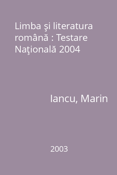 Limba şi literatura română : Testare Naţională 2004