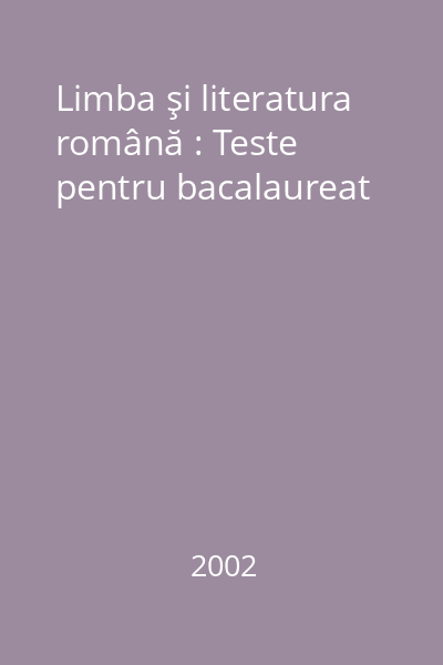 Limba şi literatura română : Teste pentru bacalaureat