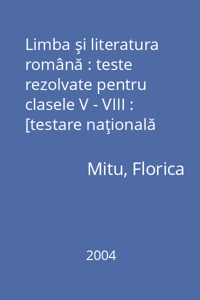 Limba şi literatura română : teste rezolvate pentru clasele V - VIII : [testare naţională 2005]