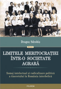 Limitele meritocraţiei într-o societate agrară : şomaj intelectual şi radicalizare politică a tineretului în România interbelică