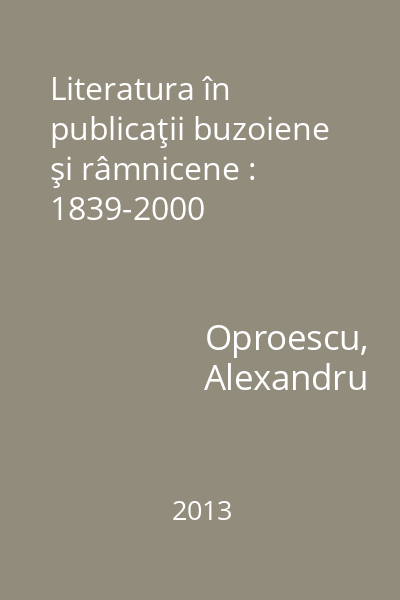 Literatura în publicaţii buzoiene şi râmnicene : 1839-2000