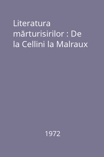 Literatura mărturisirilor : De la Cellini la Malraux