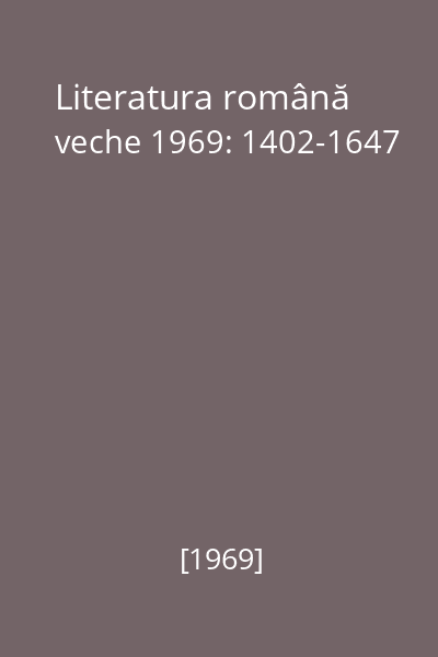 Literatura română veche 1969: 1402-1647