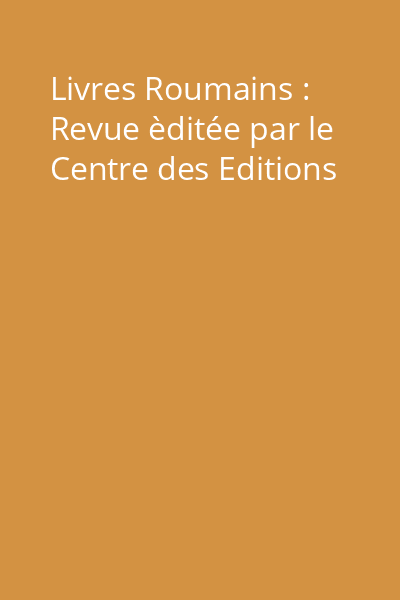 Livres Roumains : Revue èditée par le Centre des Editions