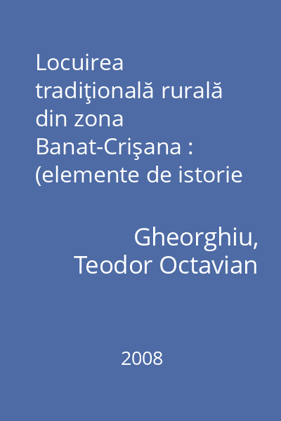 Locuirea tradiţională rurală din zona Banat-Crişana : (elemente de istorie şi morfologie, protecţie şi integrare)