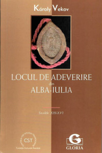 Locul de adeverire din Alba-Iulia : (secolele XIII-XVI)