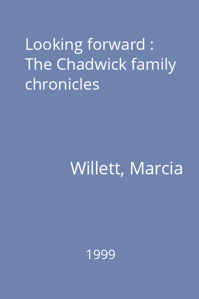 Looking forward : The Chadwick family chronicles