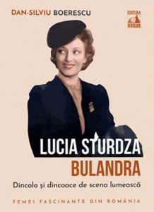 Lucia Sturdza-Bulandra, dincolo şi dincoace de scena lumească : docu-drame şi mituri urbane controversate, însoţite de consemnări din presă şi din alte surse legate de povestea unei femei unice