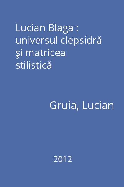 Lucian Blaga : universul clepsidră şi matricea stilistică