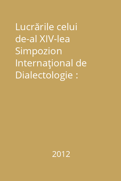 Lucrările celui de-al XIV-lea Simpozion Internaţional de Dialectologie : (Cluj-Napoca, 16-17 septembrie 2010)