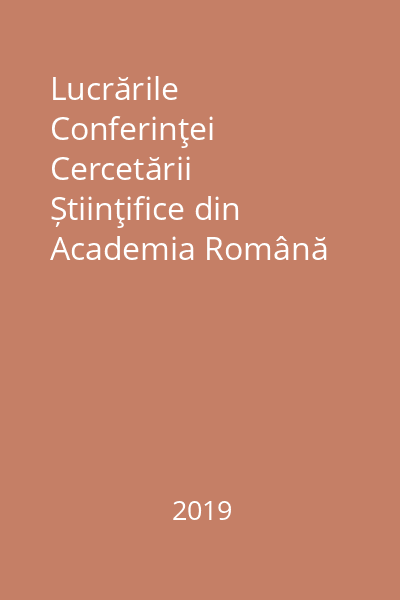 Lucrările Conferinţei Cercetării Știinţifice din Academia Română CCSAR - 2019 : sinteză
