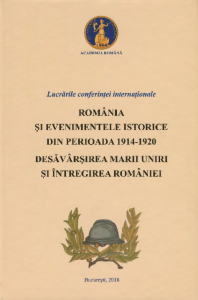Lucrările conferinţei internaţionale „România şi evenimentele istorice din perioada 1914-1920” : desăvârşirea Marii Uniri şi întregirea României
